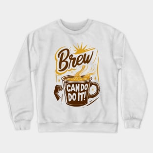 Brew Can Do it morning motivation for coffee lovers Crewneck Sweatshirt